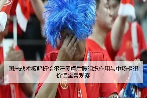 国米战术板解析恰尔汗奥卢后腰组织作用与中场枢纽价值全景观察 - kaiyun