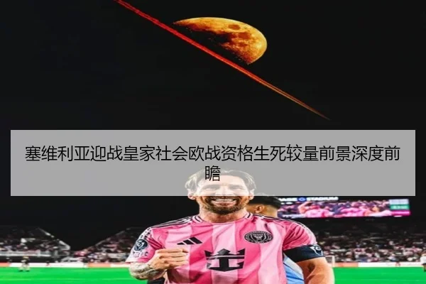 塞维利亚迎战皇家社会欧战资格生死较量前景深度前瞻 - kaiyun