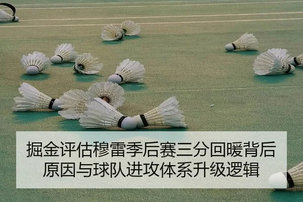 掘金评估穆雷季后赛三分回暖背后原因与球队进攻体系升级逻辑 - kaiyun